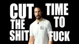 Cut the shit, time to fuck.