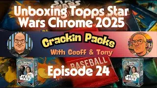Crackin Packs Ep 24 Topps Star Wars Chrome 2025