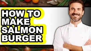How To Make Salmon Burger - Easy Guide