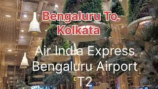 Bengaluru To Kolkata By Air India Express || Bengaluru Airport T2
