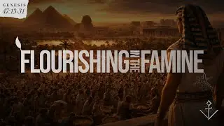 FLOURISHING IN THE FAMINE // Genesis 47:13-31