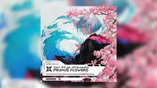 Kixu & Dylan & RiTSUMUGo - Prunus Flowers | Prexall Release