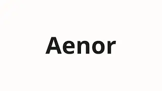 How to pronounce Aenor