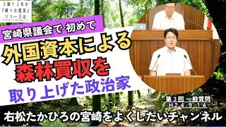 宮崎県議会で初めて外国資本による森林買収を初めて取り上げる・水資源保全条例の制定を求める・宮崎県香港事務所の新設を提言など、５項目で政策提言～右松たかひろ【県議３期１２年の県への提言シリーズ④】