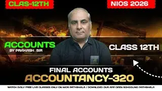 NIOS Class 12 Accountancy (320) Topic FINAL ACOOUNTS| Live Classes by Prakash Sir | NIOS 2026