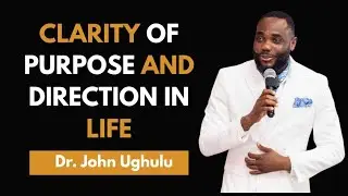 FAITH-FUEL FRIDAY || Clarity of Purpose and Direction in Life || Dr. John Ughulu