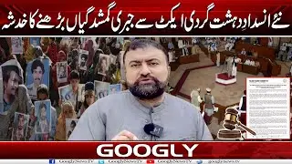 New Anti-Terrorism Act Sai Jabri Ghum-shudgian Barrhnay Ka Khadsha Kiyun? | Googly News TV