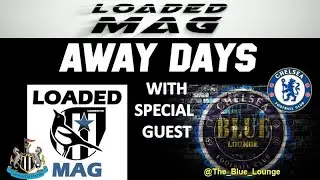 Loaded Mag - Away Days - With Chelsea Fan Channel The Blue Lounge #NUFC #CFC