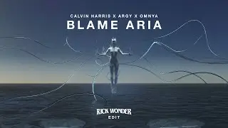 Calvin Harris X Argy X Omnya - Blame Aria (Rick Wonder Edit)