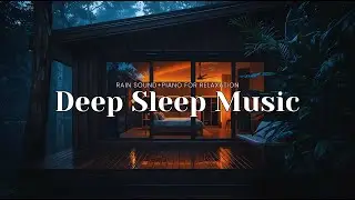 Relaxing Sleep Music with Rain Sounds &ndash; Sleep Instantly, Relax the Mind, Deep Rest