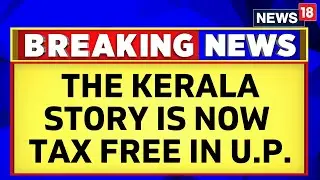 The Kerala Story | CM Yogi Tweets 'The Kerala Story' Will Be Tax Free In Uttar Pradesh | News18