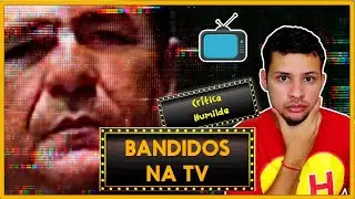 CR&Iacute;TICA HUMILDE: BANDIDOS NA TV (2019)