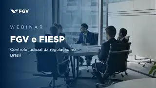 Webinar | FGV e FIESP - Controle judicial da regula&ccedil;&atilde;o no Brasil