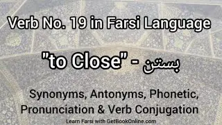 Verb No. 19 in Farsi Language, &ldquo;to Close&rdquo; - بستن - syn., ant., pron., phon. & conj.