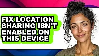 How to Fix Location Sharing Isn't Enabled on This Device (easy Method)