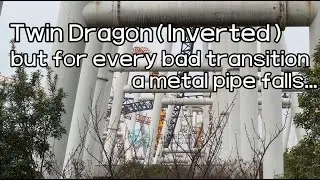 Twin Dragon（Inverted）, but for every bad transition, a metal pipe falls&hellip;