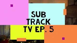 Sub Track TV ep. 5