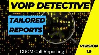 Tailored Reports - VoIP Detective call reporting for CUCM