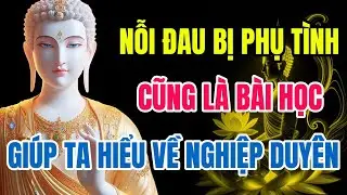 Nỗi Đau Bị Phụ Tình – Hiểu Nghiệp Duyên Tình Yêu – Soi Chiếu Lời Phật Dạy – Tâm Dần An Lạc