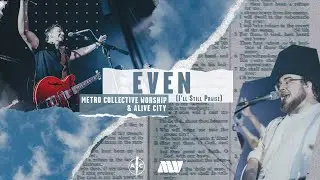 Even (I'll Still Praise) - Live Christian Worship Song - Alive City / Metro Collective Worship