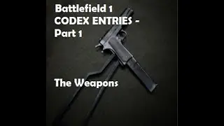 Battlefield 1 All Codex Entries - Part 1 | The Weapons