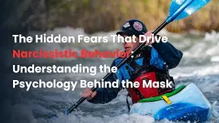 The Hidden Fears That Drive Narcissistic Behavior: Understanding the Psychology Behind the Mask