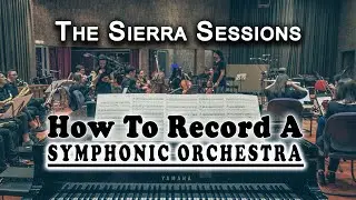 How To Record a Symphonic Orchestra: The Sierra Sessions