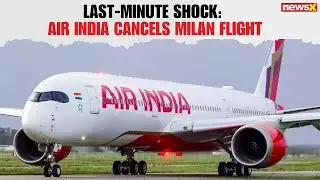 Air India Cancels Milan&ndash;Delhi Flight After Last-Minute Maintenance Issue; Passengers Assisted