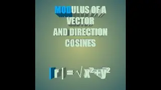 MODULUS OF A VECTOR ANF DIRECTION COSINES