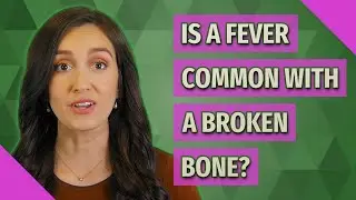 Is a fever common with a broken bone?