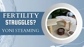 Fertility Struggles?  Yoni Steaming!
