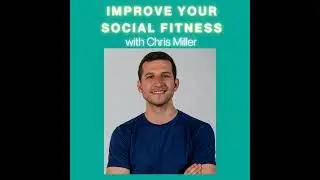 #19 Improve Your Social Fitness with Chris Miller