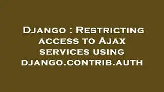 Django : Restricting access to Ajax services using django.contrib.auth