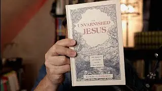The Unvarnished Jesus by Samuel G. Parkison