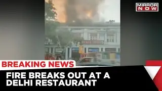 Fire Breaks Out At Delhi Restaurant; No Causalities Reported | Delhi News |Breaking News |Mirror Now