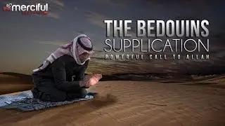 The Bedouins Supplication - Powerful Call To Allah - MercifulServant