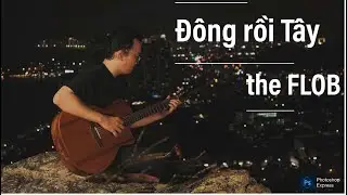 [Guitar solo]  Đ&ocirc;ng rồi T&acirc;y - the FLOB (GUITAR FINGERSTYLE) - GUITAR HƯỚNG DẪN - FREE TAB.