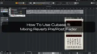 Как использовать Cubase 11: микширование реверберации до/после фейдера для получения голливудского звука