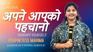 IDENTIFY YOURSELF || Day - 12 of 21 || Prophetess Mahima 
