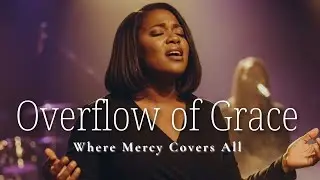 Grace Overflow | When God&rsquo;s Mercy Covers Everything | Deep Worship Song