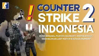 COUNTER STRIKE 2 INDONESIA - RUSH BANANA, PLAYER VALORANT, MISTER BAHLIL & KEBODOHAN LAST MATCH
