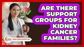 Are There Support Groups For Kidney Cancer Families?
