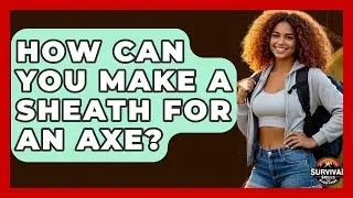 How Can You Make A Sheath For An Axe? - Survival Skills for Everyone