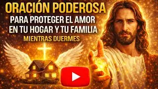 Oración Poderosa Para Proteger el Amor en Tu Hogar y Tu Familia Mientras Duermes