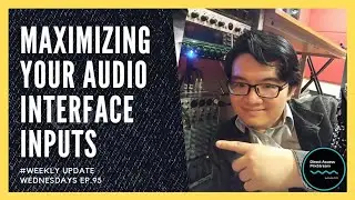 Weekly Update Wednesdays #95 : Maximizing Your Audio Interface Inputs