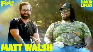 Matt Walsh Goes Fishing with David Lucas