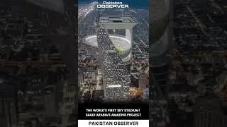 Saudi Arabia&rsquo;s Mind-Blowing Futuristic Project: The World&rsquo;s First Sky Stadium | Pakistan Observer