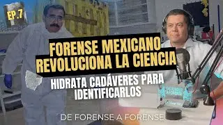 EP7.Forense Mexicano revoluciona la ciencia: Hidrata Cadáveres para Identificarlos.