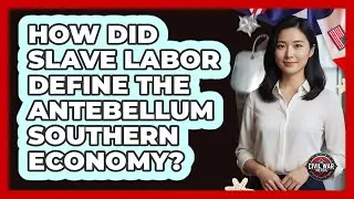 How Did Slave Labor Define The Antebellum Southern Economy?