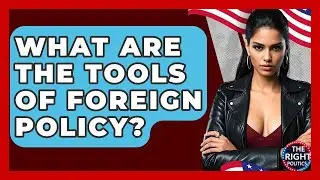 What Are The Tools Of Foreign Policy? - The Right Politics